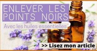 enlever les points noirs avec les huiles essentielles